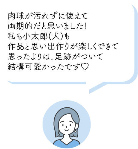 ⾁球が汚れずに使えて画期的だと思いました！私も⼩太郎（⽝）も作品と思い出作りが楽しくできて思っていたよりは⾜跡が付いて結構可愛かったです♡